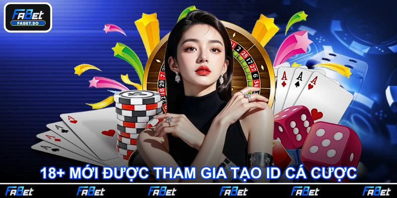 18+ mới được tham gia tạo ID cá cược
