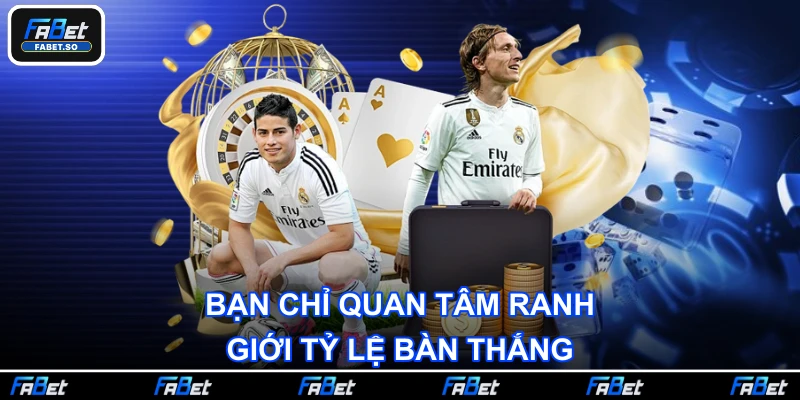 Bạn chỉ quan tâm ranh giới tỷ lệ bàn thắng