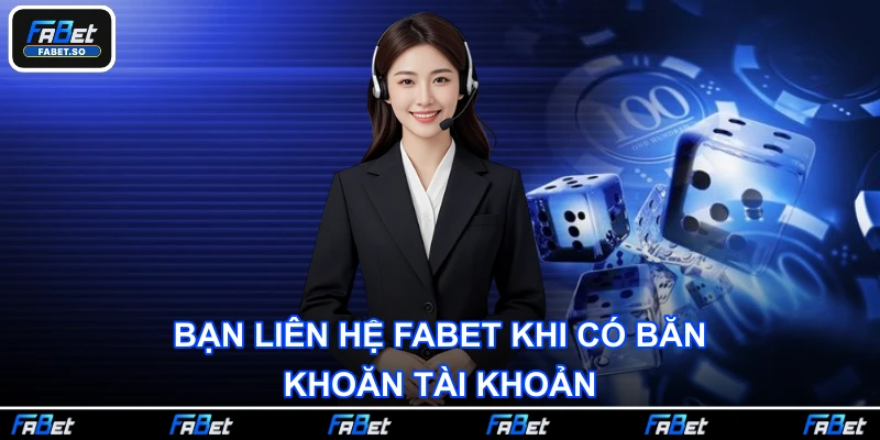 Bạn liên hệ FABET khi có băn khoăn tài khoản