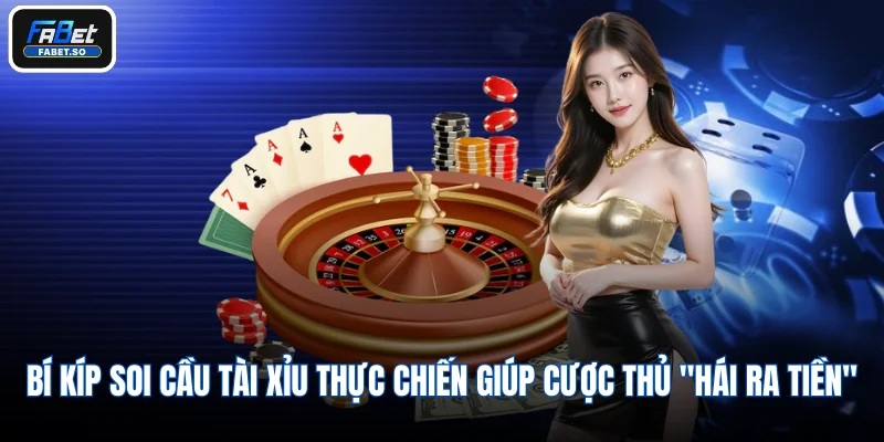 Bí kíp soi cầu Tài Xỉu thực chiến giúp cược thủ "hái ra tiền"