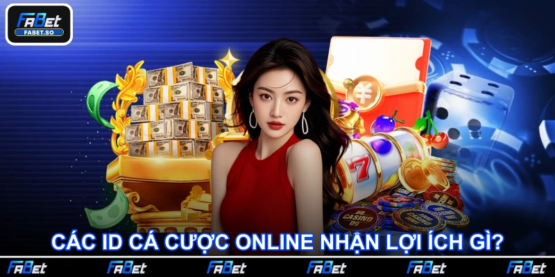 Các ID cá cược online nhận lợi ích gì?