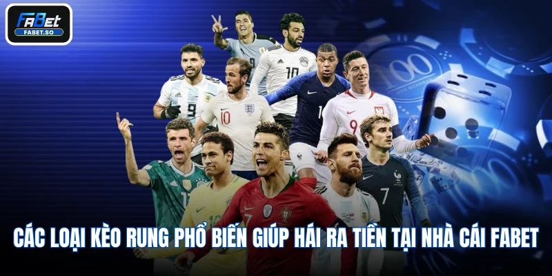 Các loại kèo rung phổ biến giúp hái ra tiền tại nhà cái Fabet