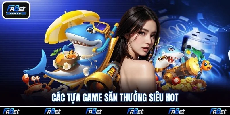 Các tựa game săn thưởng siêu hot