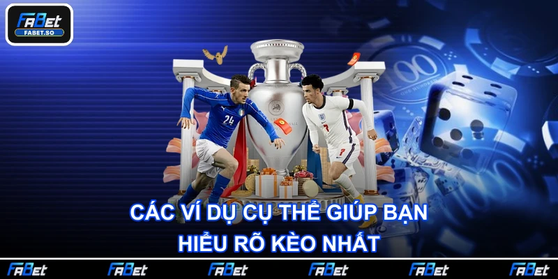 Các ví dụ cụ thể giúp bạn hiểu rõ kèo nhất