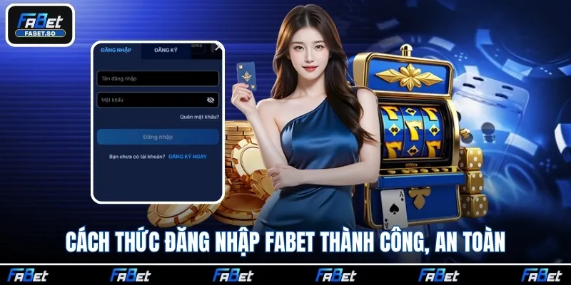 Cách thức đăng nhập Fabet thành công, an toàn, nhanh chóng