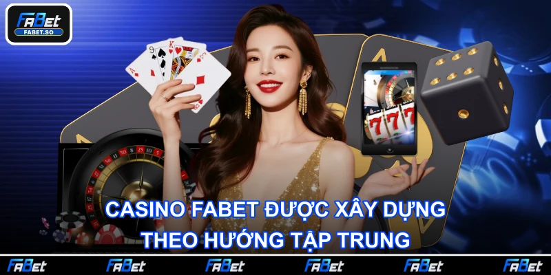 Casino Fabet được xây dựng theo hướng tập trung