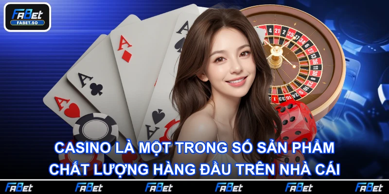 Casino là một trong số sản phẩm chất lượng hàng đầu trên nhà cái