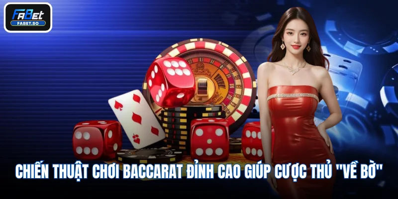 Chiến thuật chơi Baccarat đỉnh cao giúp cược thủ "về bờ" an toàn