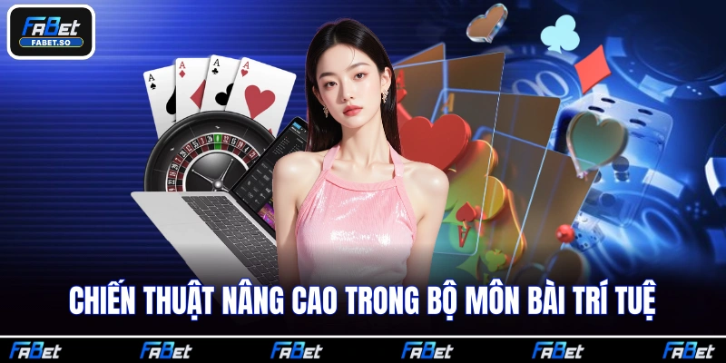 Chiến thuật nâng cao trong bộ môn bài trí tuệ