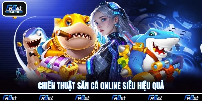 Chiến thuật săn cá online siêu hiệu quả