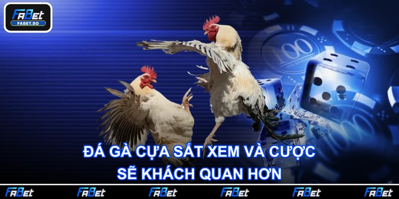 Đá gà cựa sắt xem và cược sẽ khách quan hơn