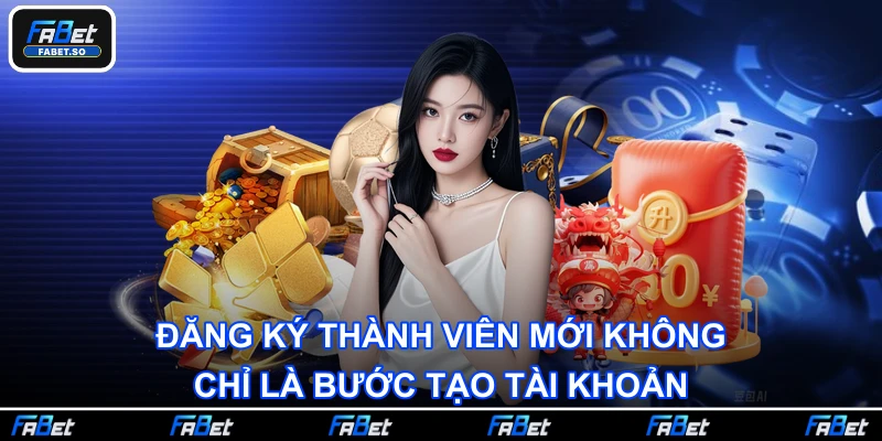 Đăng ký thành viên mới không chỉ là bước tạo tài khoản