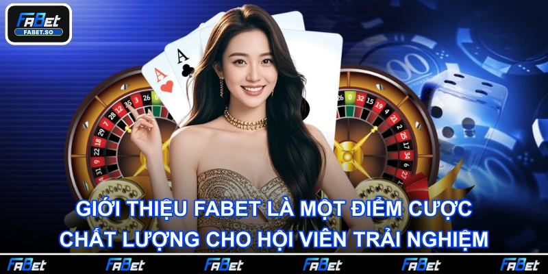 Giới thiệu FABET là một điểm cược chất lượng cho hội viên trải nghiệm