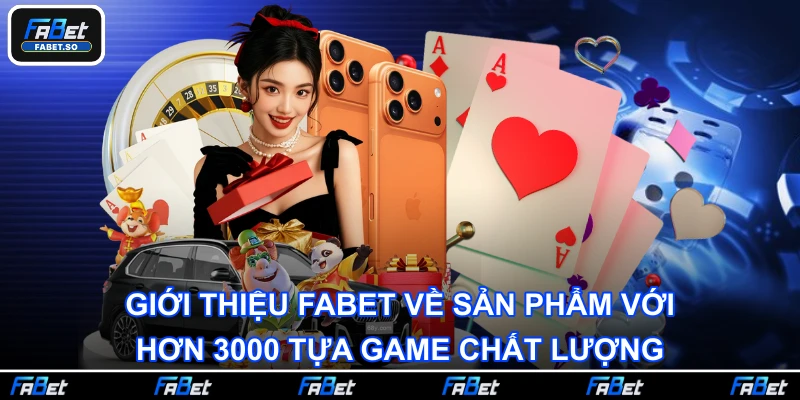 Giới thiệu FABET về sản phẩm với hơn 3000 tựa game chất lượng