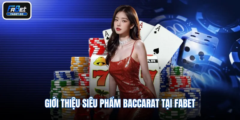 Giới thiệu siêu phẩm Baccarat tại Fabet