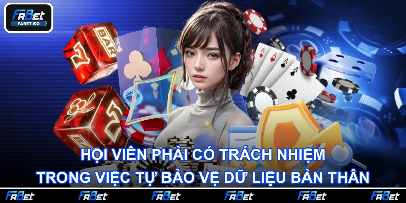 Hội viên phải có trách nhiệm trong việc tự bảo vệ dữ liệu bản thân