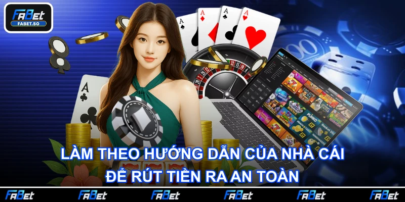 Làm theo hướng dẫn của nhà cái để rút tiền ra an toàn