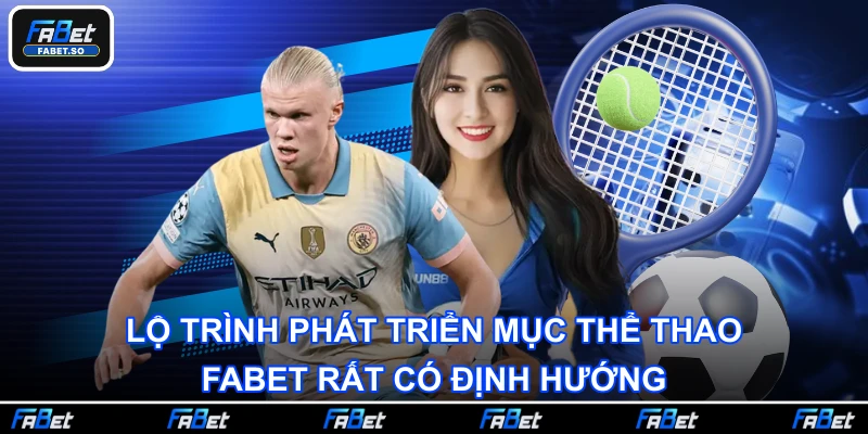 Lộ trình phát triển mục thể thao Fabet rất có định hướng