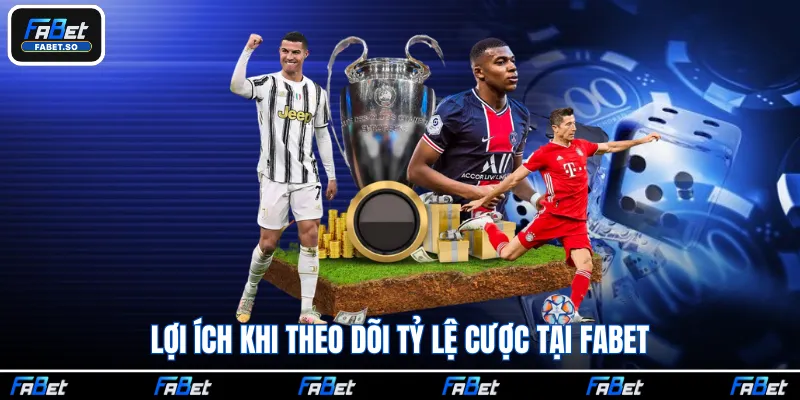 Lợi ích khi theo dõi tỷ lệ cược tại Fabet