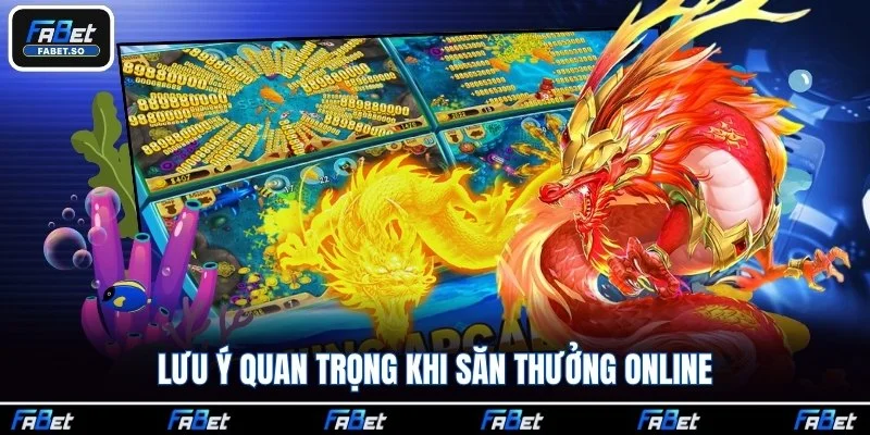 Lưu ý quan trọng khi săn thưởng online