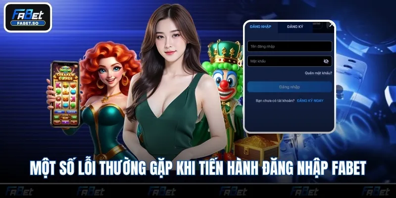 Một số lỗi thường gặp khi tiến hành đăng nhập Fabet