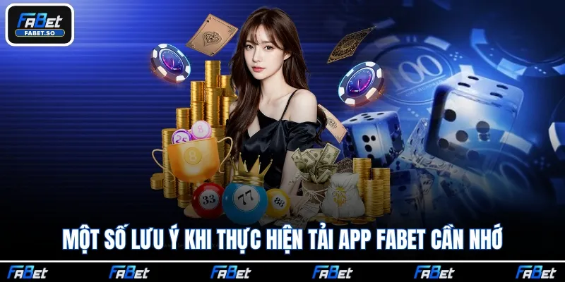 Một số lưu ý khi thực hiện tải app Fabet cần nhớ