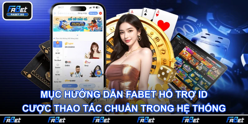 Mục hướng dẫn Fabet hỗ trợ ID cược thao tác chuẩn trong hệ thống