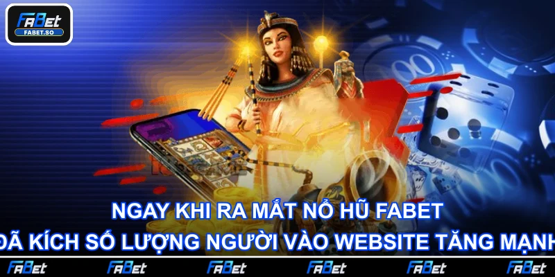 Ngay khi ra mắt nổ hũ Fabet đã kích số lượng người vào website tăng mạnh