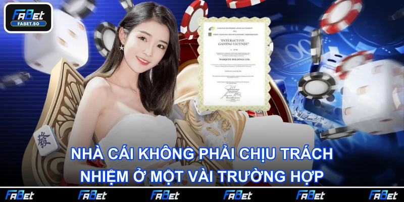 Nhà cái không phải chịu trách nhiệm ở một vài trường hợp