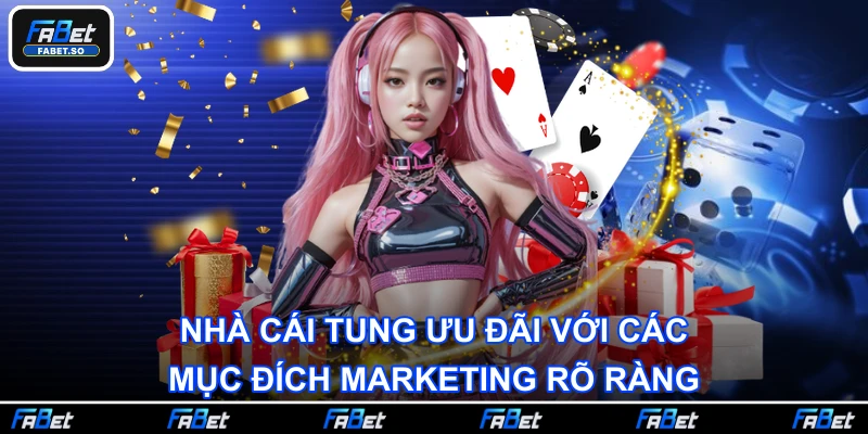 Nhà cái tung ưu đãi với các mục đích marketing rõ ràng