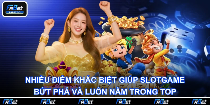 Nhiều điểm khác biệt giúp slotgame bứt phá và luôn nằm trong top