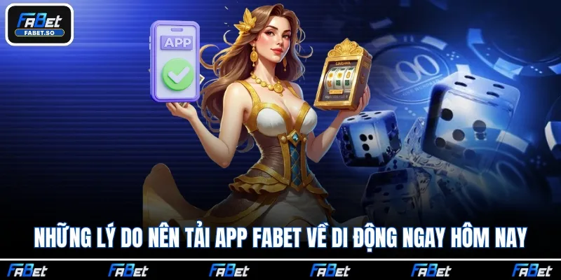 Những lý do nên tải app Fabet về di động ngay hôm nay