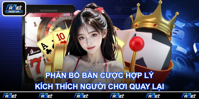Phân bổ bàn cược hợp lý, kích thích người chơi quay lại