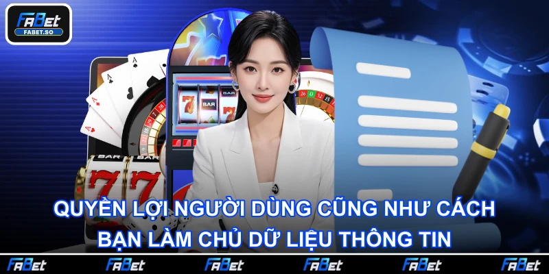 Quyền lợi người dùng cũng như cách bạn làm chủ dữ liệu thông tin