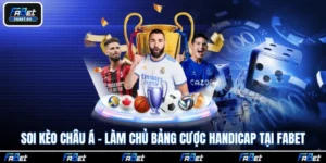 Soi Kèo Châu Á - Làm Chủ Bảng Cược Handicap Tại Fabet
