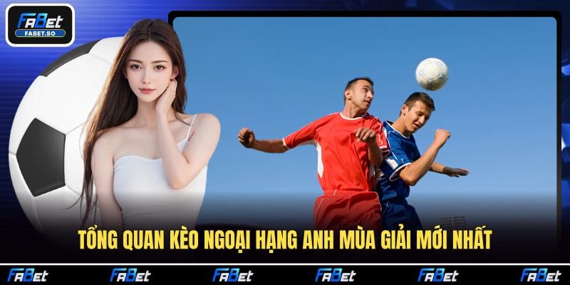 Tổng quan kèo Ngoại Hạng Anh mùa giải mới nhất