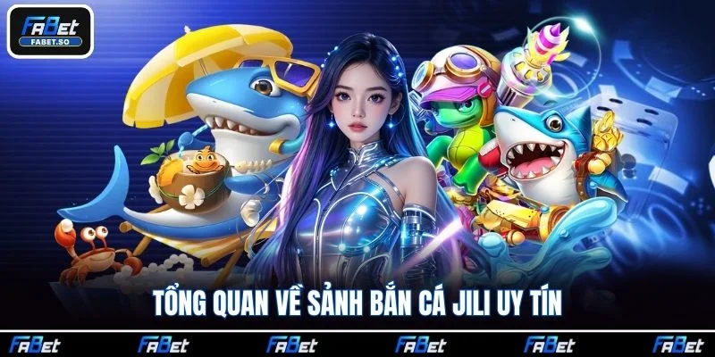 Tổng quan về sảnh bắn cá JILI uy tín