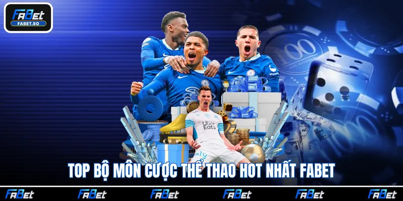 Top bộ môn cược thể thao hot nhất Fabet