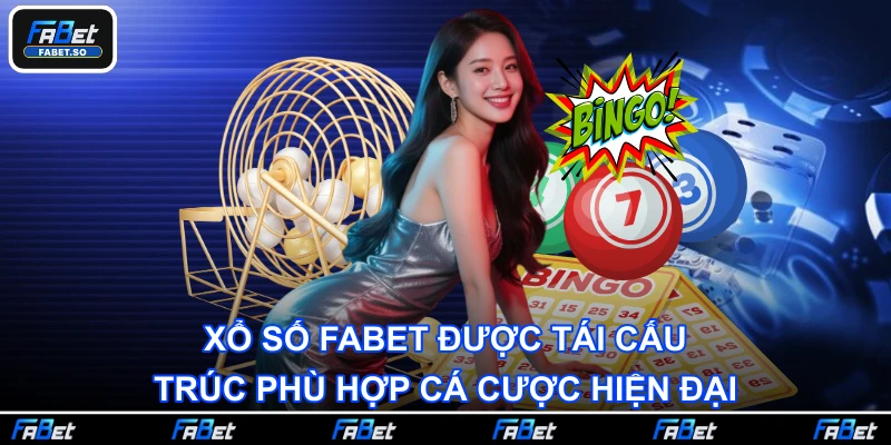 Xổ số Fabet được tái cấu trúc phù hợp cá cược hiện đại